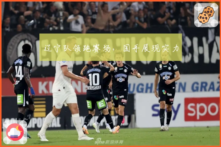 辽宁队领跑赛场，国手展现实力