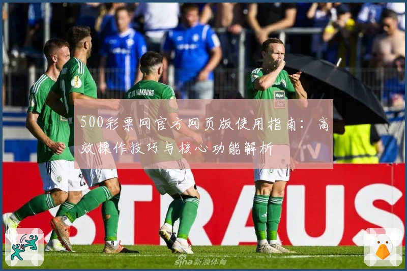 500彩票网官方网页版使用指南：高效操作技巧与核心功能解析