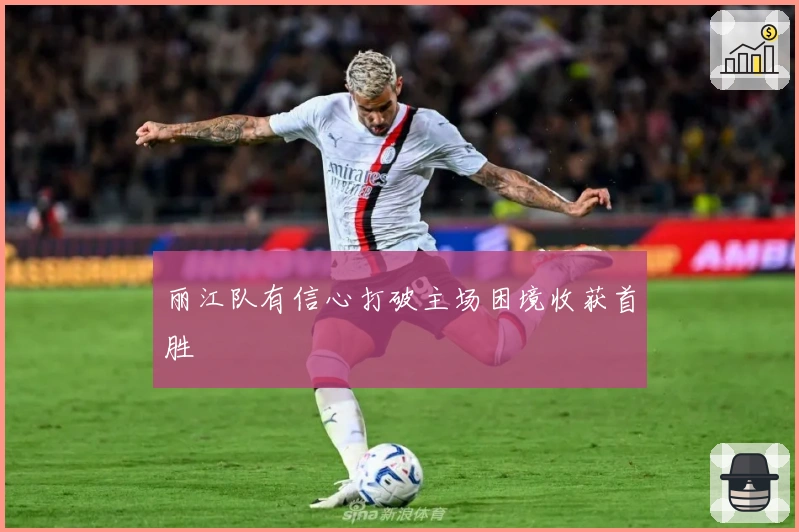 丽江队有信心打破主场困境收获首胜