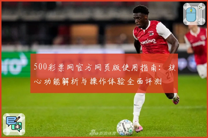 500彩票网官方网页版使用指南：核心功能解析与操作体验全面评测