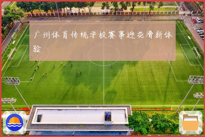 广州体育传统学校赛事迎花滑新体验